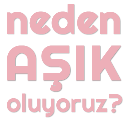 neden aşık oluyoruz?